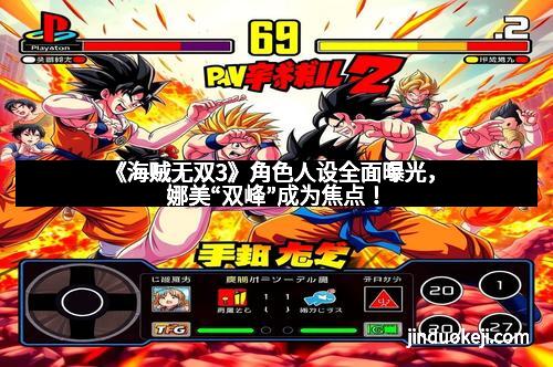 《海贼无双3》角色人设全面曝光，娜美“双峰”成为焦点！