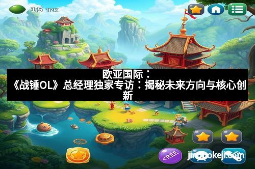 欧亚国际：《战锤OL》总经理独家专访：揭秘未来方向与核心创新